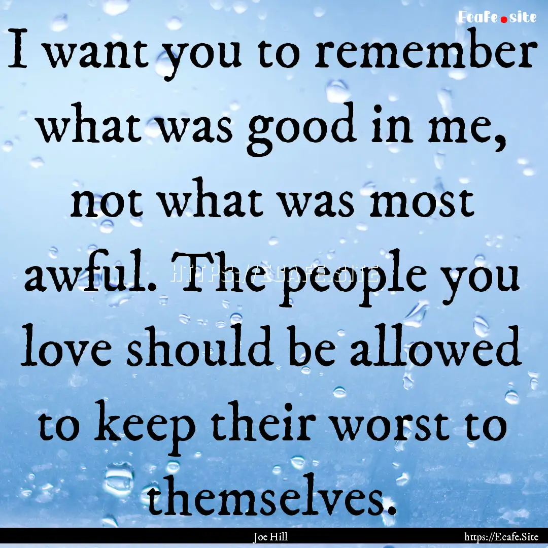 I want you to remember what was good in me,.... : Quote by Joe Hill