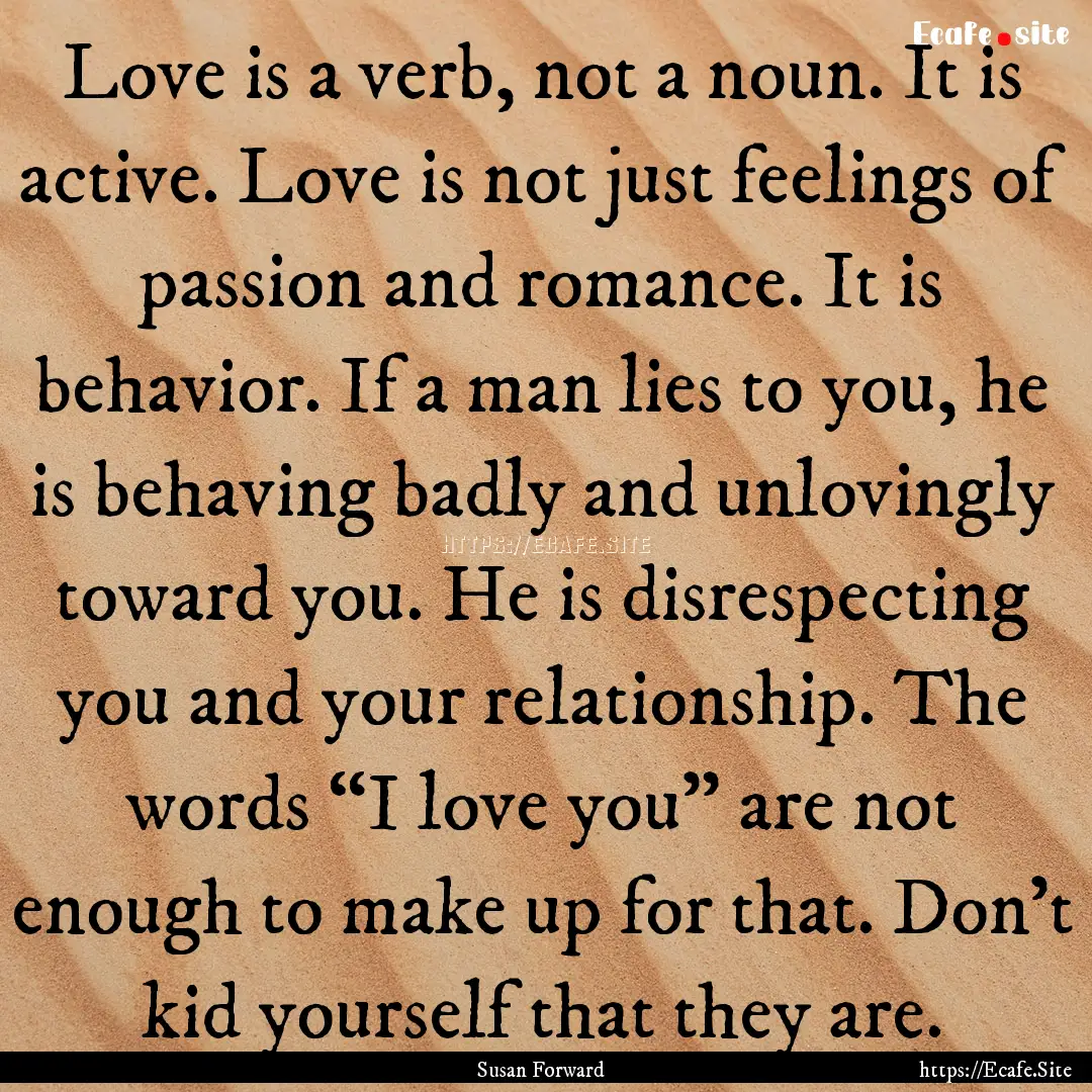 Love is a verb, not a noun. It is active..... : Quote by Susan Forward