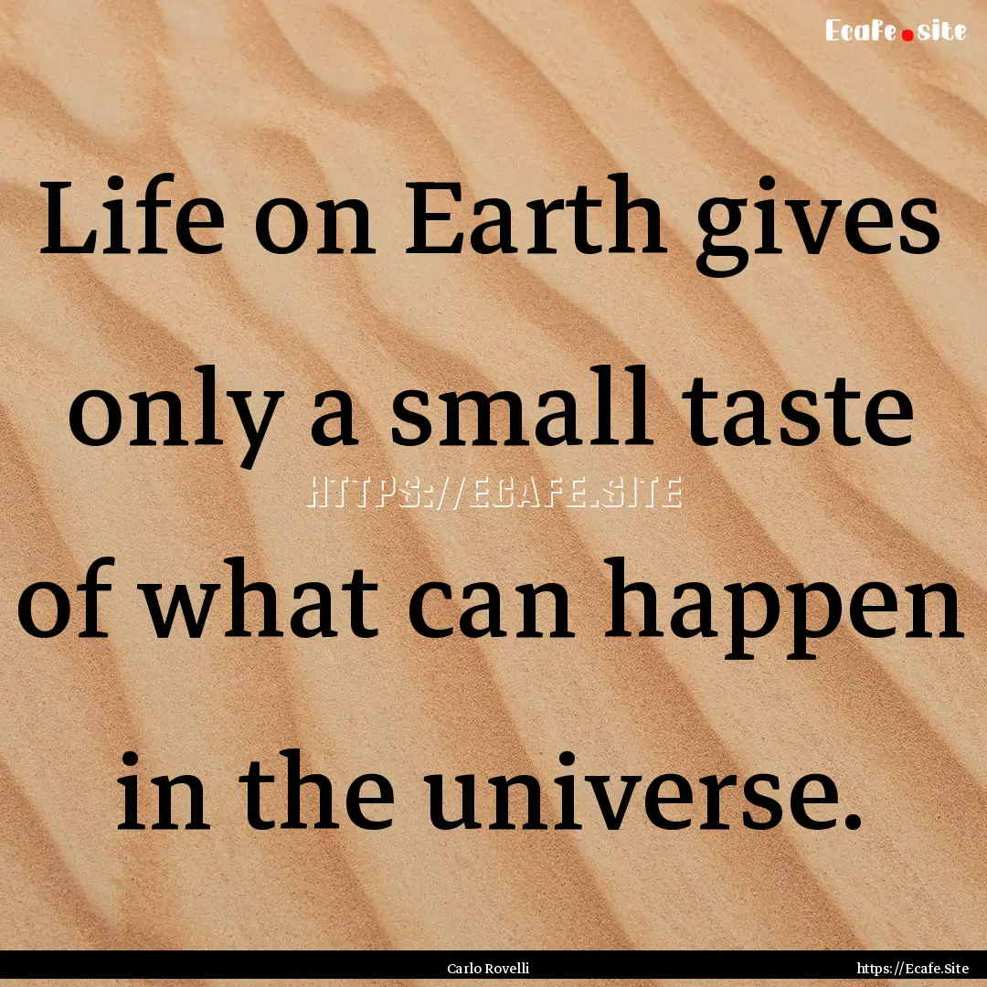 Life on Earth gives only a small taste of.... : Quote by Carlo Rovelli