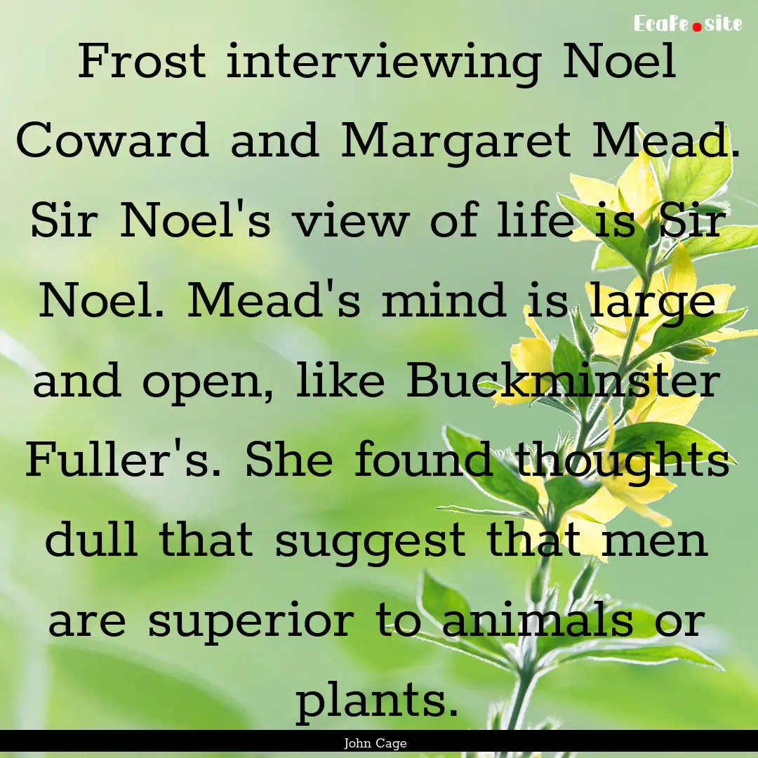 Frost interviewing Noel Coward and Margaret.... : Quote by John Cage