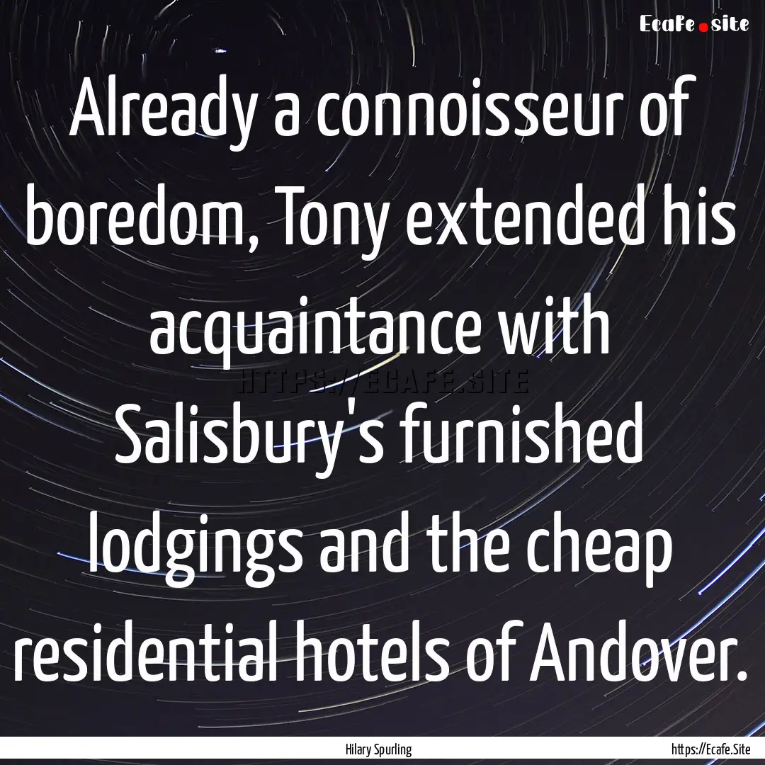 Already a connoisseur of boredom, Tony extended.... : Quote by Hilary Spurling