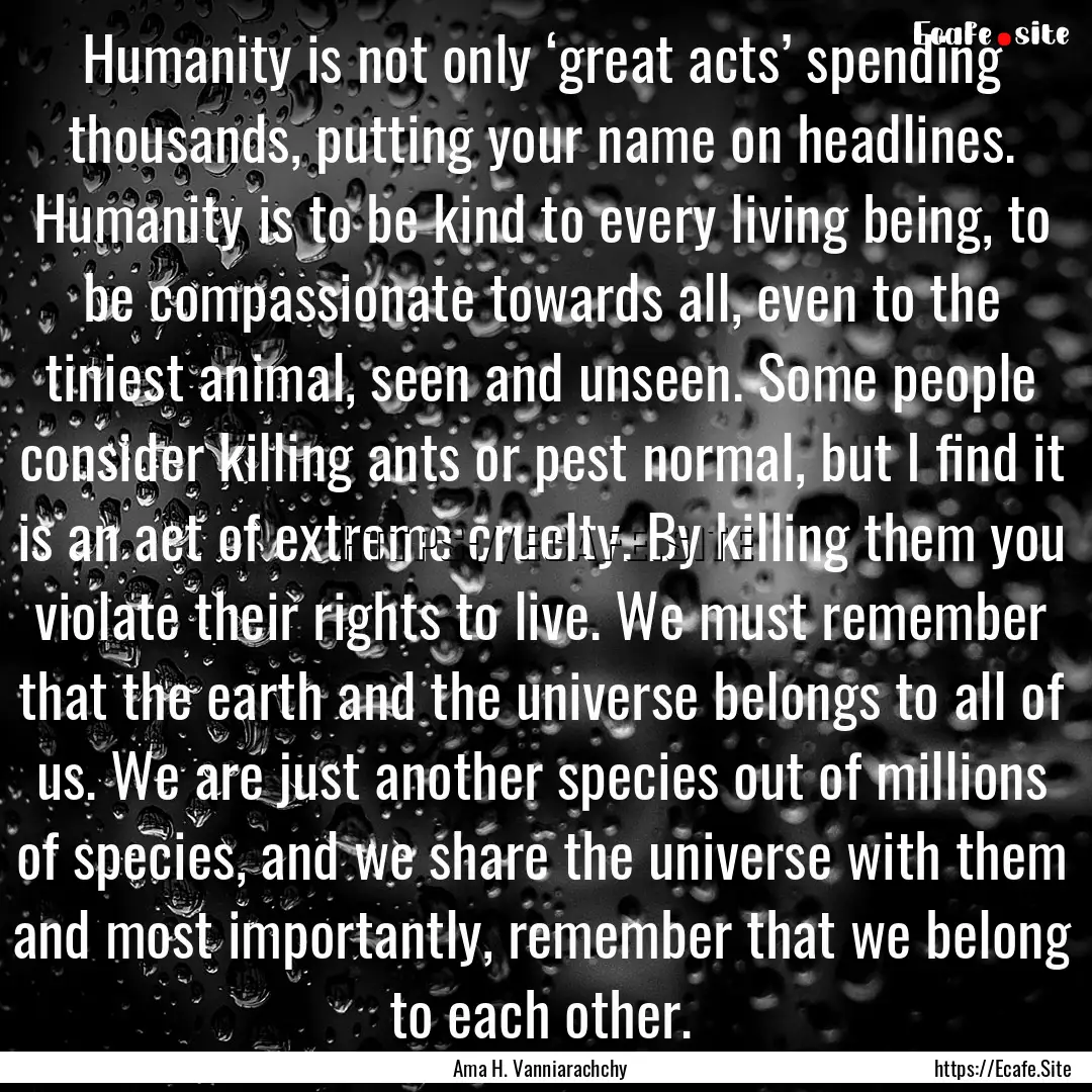 Humanity is not only ‘great acts’ spending.... : Quote by Ama H. Vanniarachchy