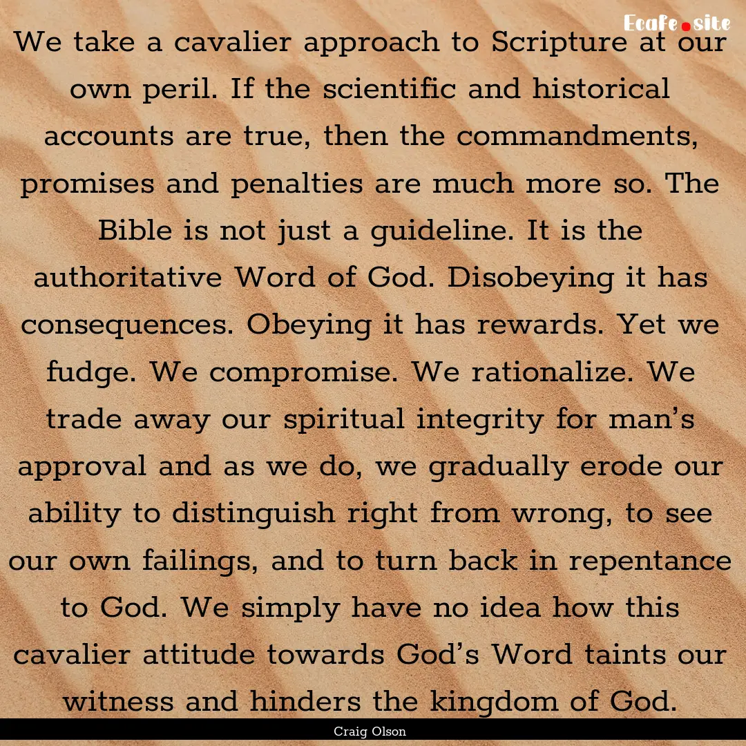 We take a cavalier approach to Scripture.... : Quote by Craig Olson