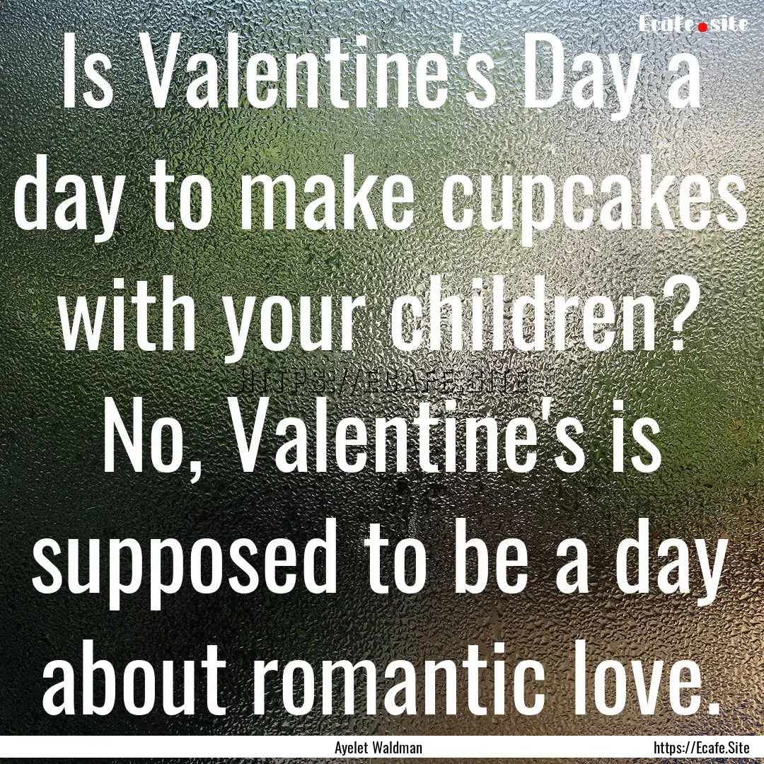 Is Valentine's Day a day to make cupcakes.... : Quote by Ayelet Waldman