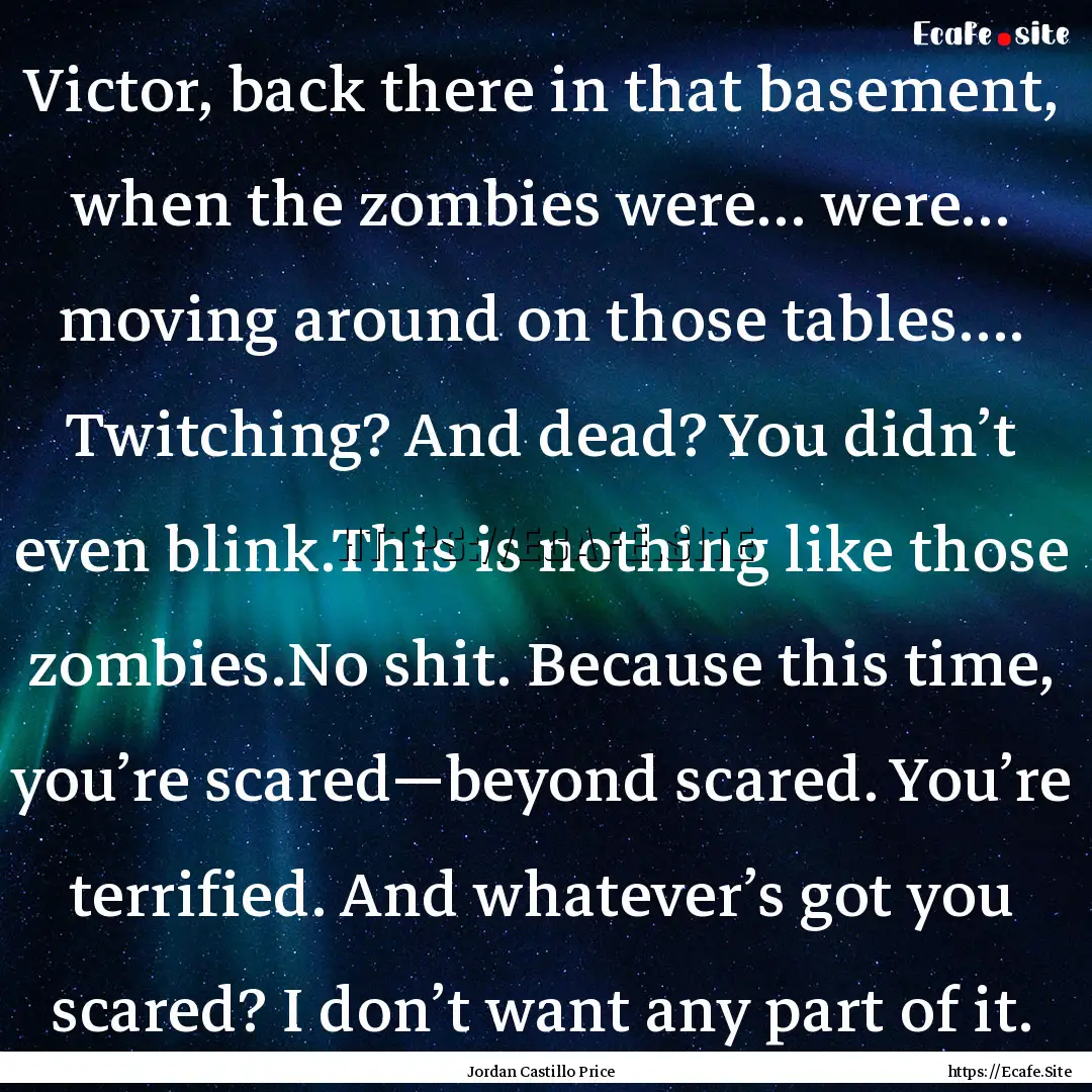 Victor, back there in that basement, when.... : Quote by Jordan Castillo Price