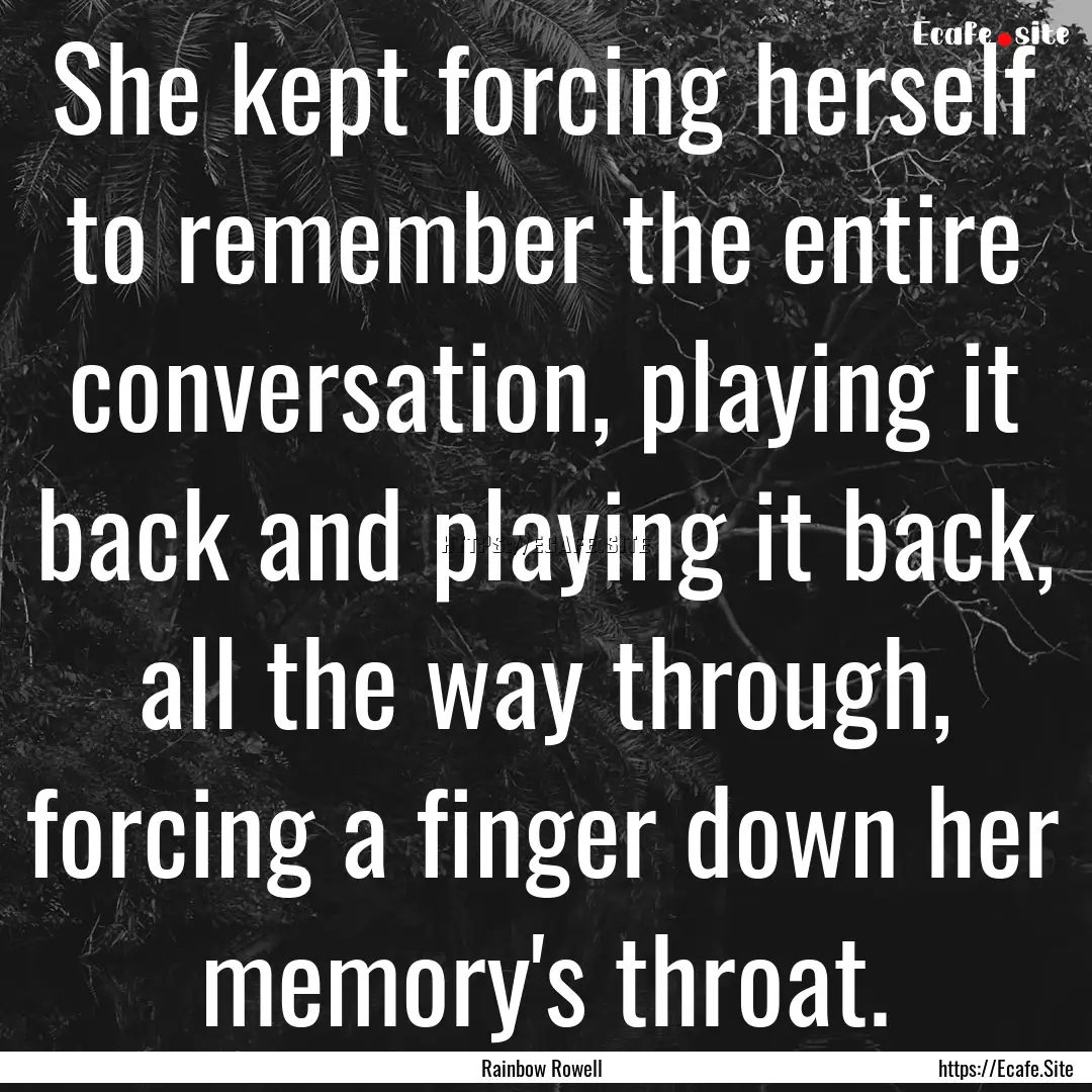 She kept forcing herself to remember the.... : Quote by Rainbow Rowell