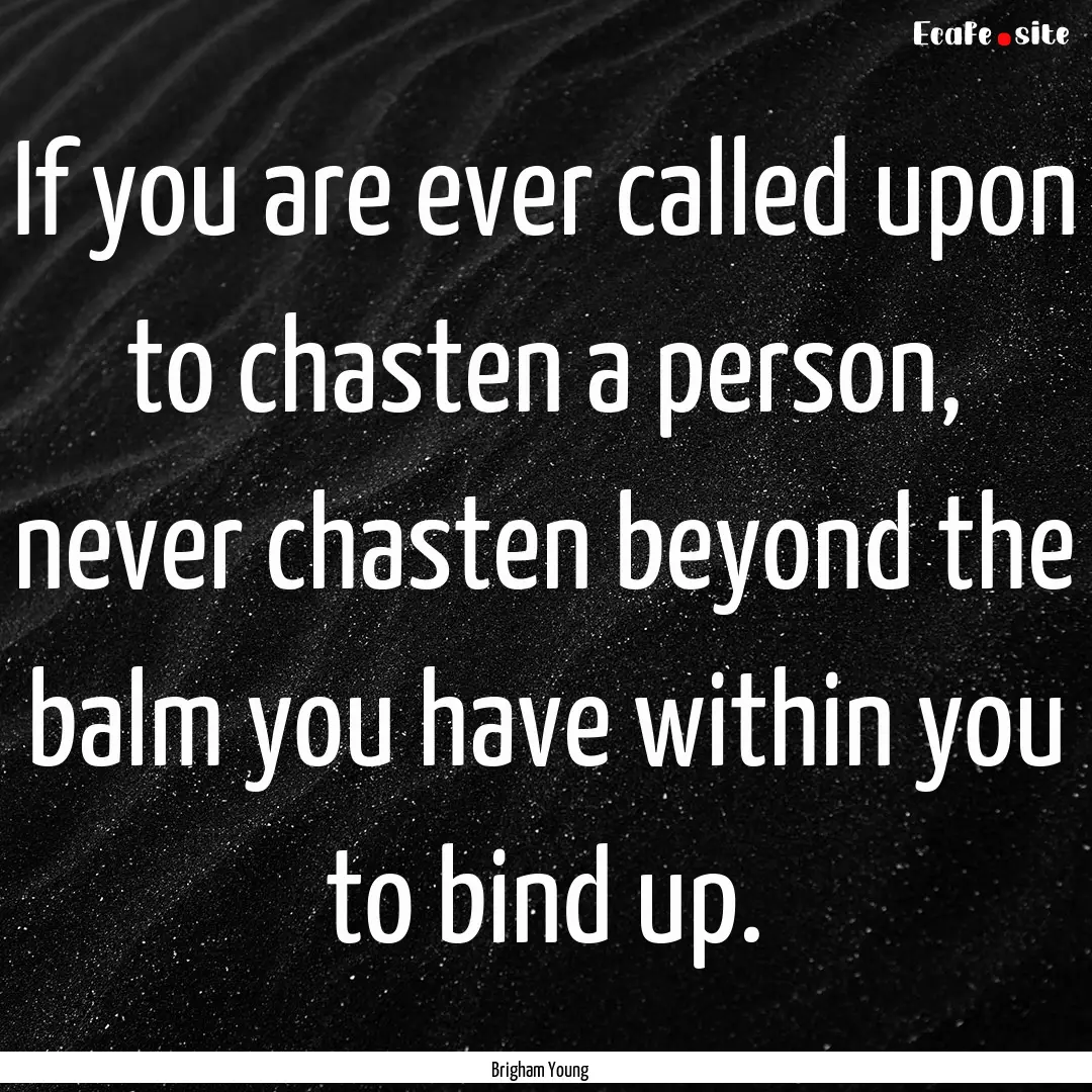 If you are ever called upon to chasten a.... : Quote by Brigham Young