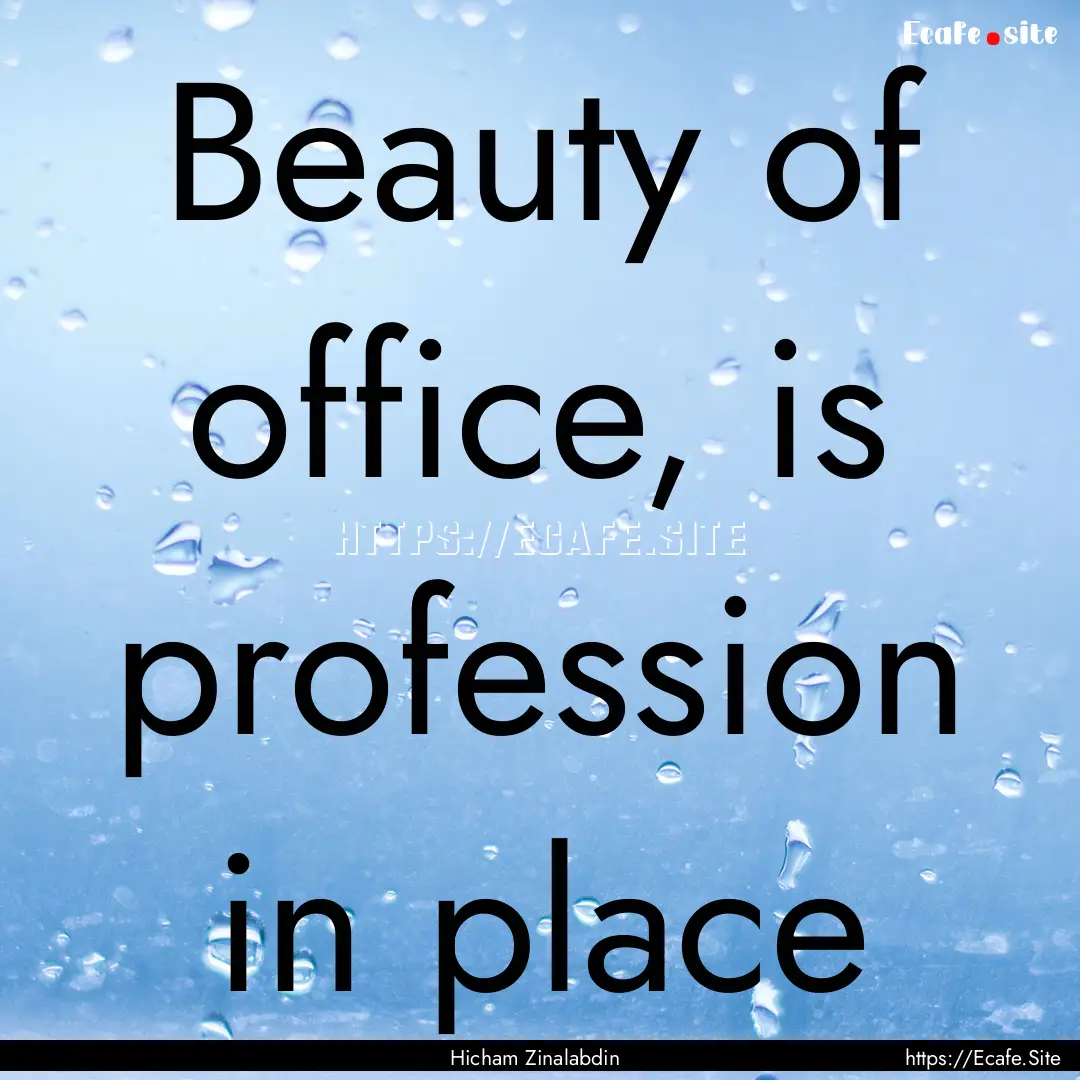 Beauty of office, is profession in place : Quote by Hicham Zinalabdin