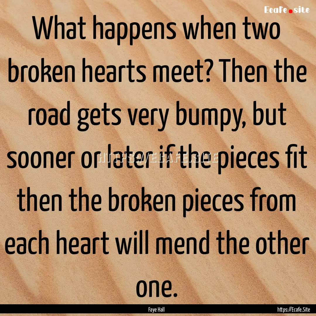 What happens when two broken hearts meet?.... : Quote by Faye Hall