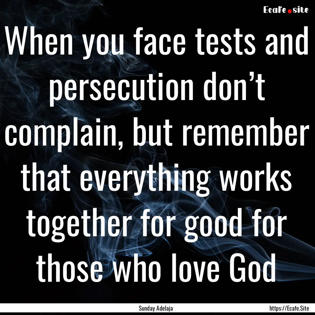 When you face tests and persecution don’t.... : Quote by Sunday Adelaja