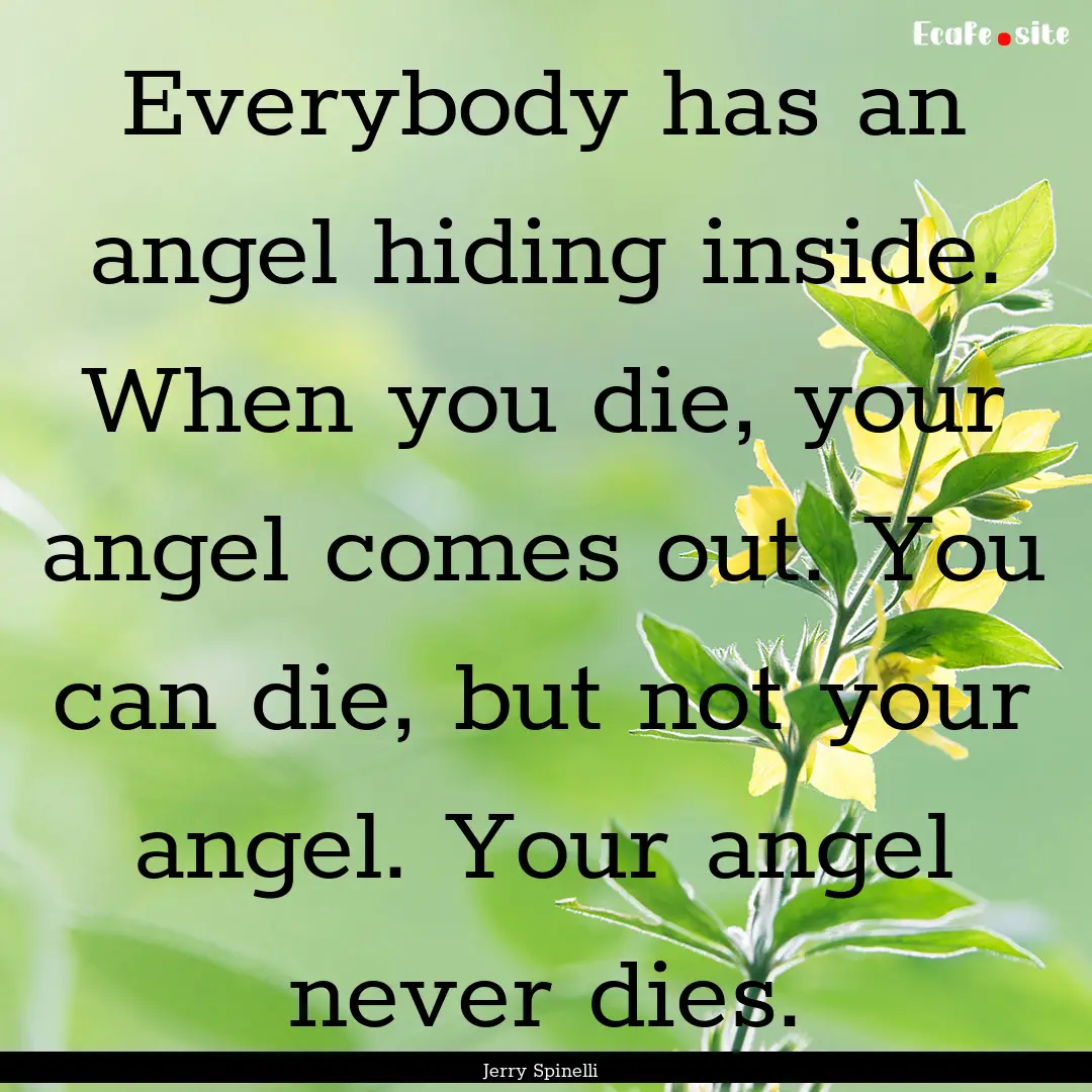 Everybody has an angel hiding inside. When.... : Quote by Jerry Spinelli