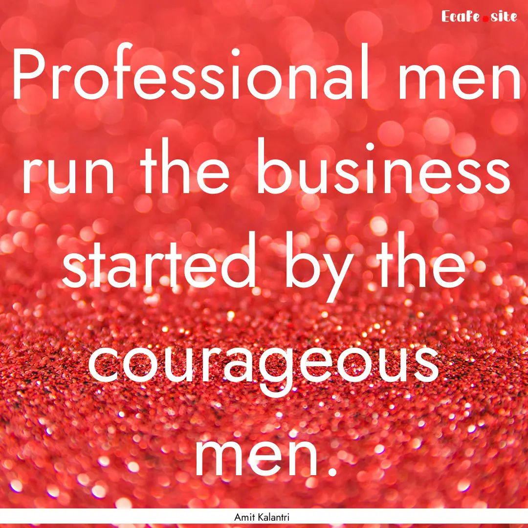 Professional men run the business started.... : Quote by Amit Kalantri