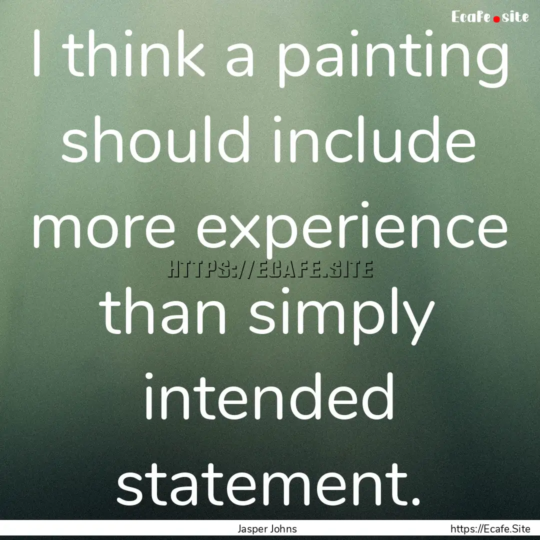 I think a painting should include more experience.... : Quote by Jasper Johns