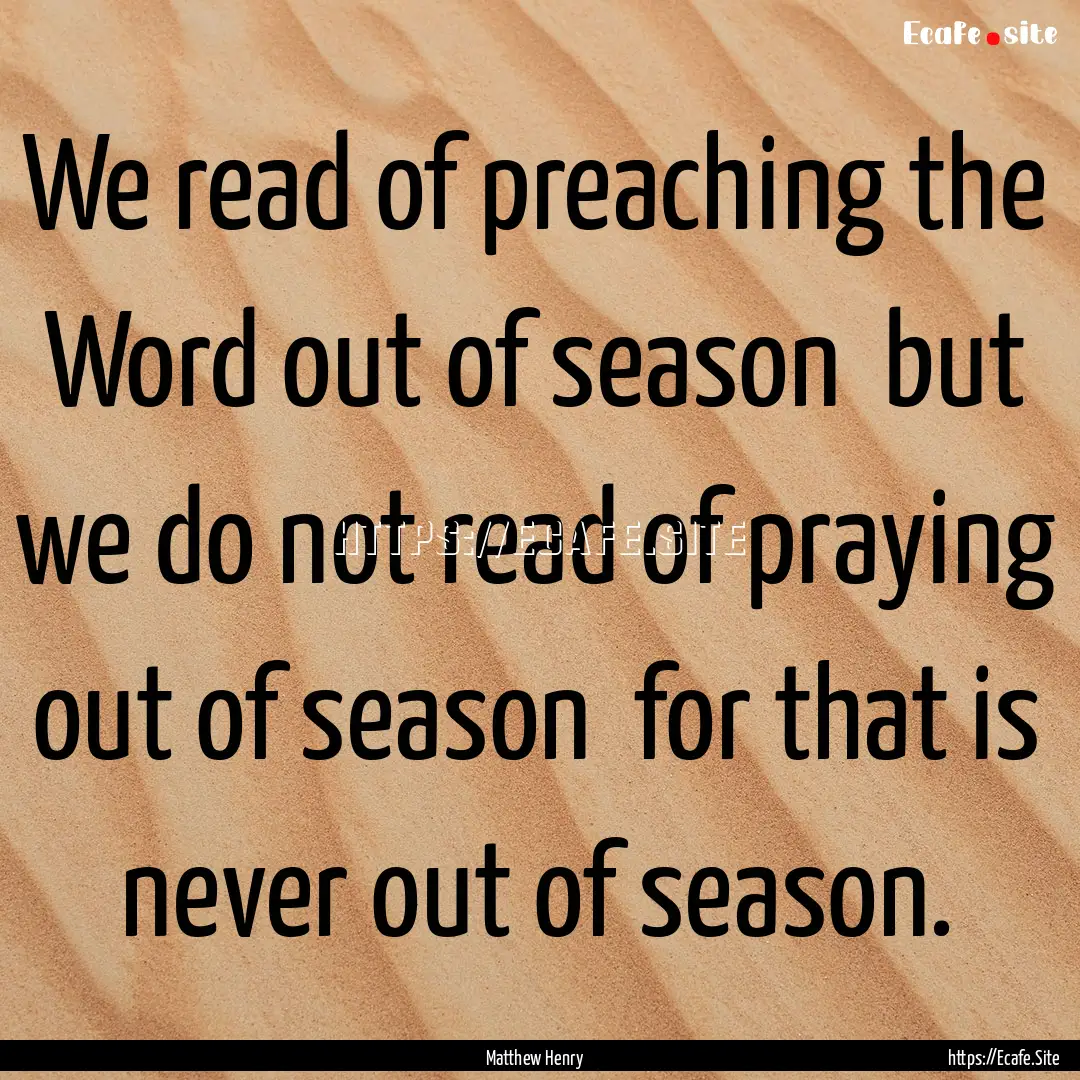 We read of preaching the Word out of season.... : Quote by Matthew Henry