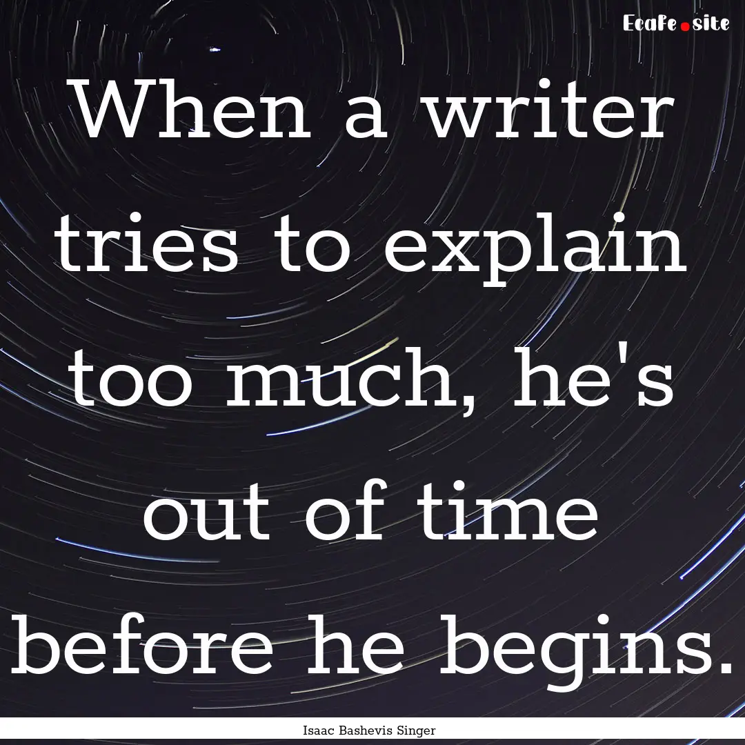 When a writer tries to explain too much,.... : Quote by Isaac Bashevis Singer