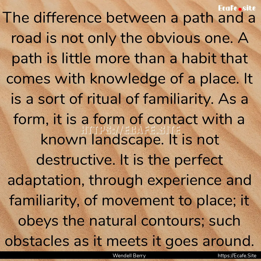 The difference between a path and a road.... : Quote by Wendell Berry