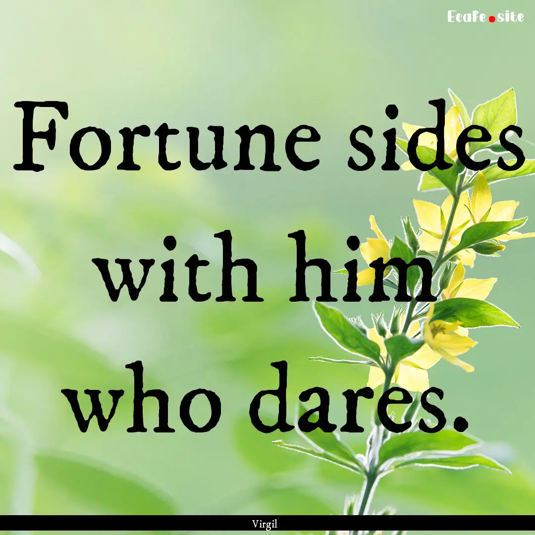 Fortune sides with him who dares. : Quote by Virgil