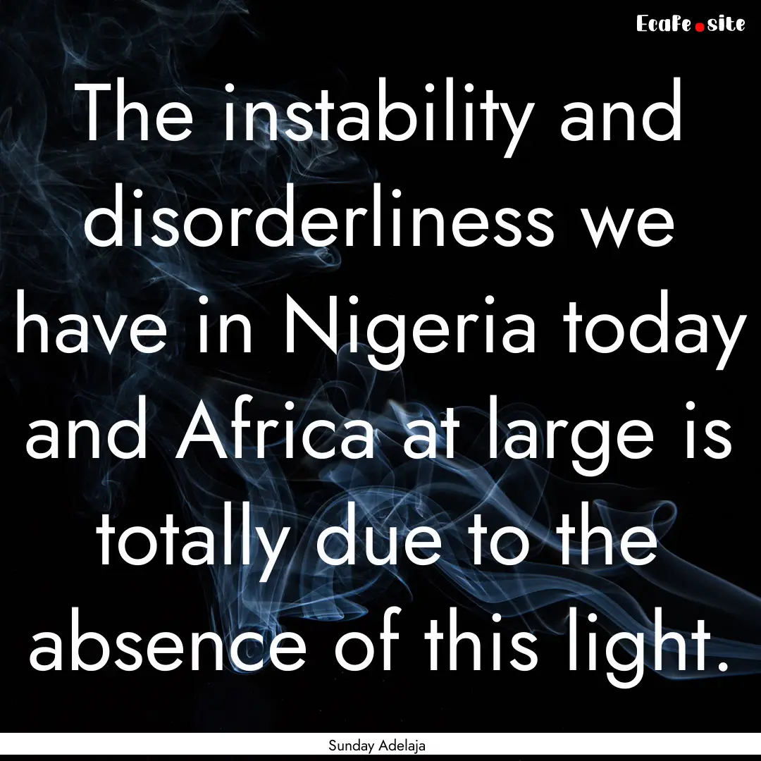 The instability and disorderliness we have.... : Quote by Sunday Adelaja