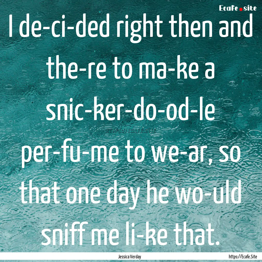 I de­ci­ded right then and the­re to ma­ke.... : Quote by Jessica Verday