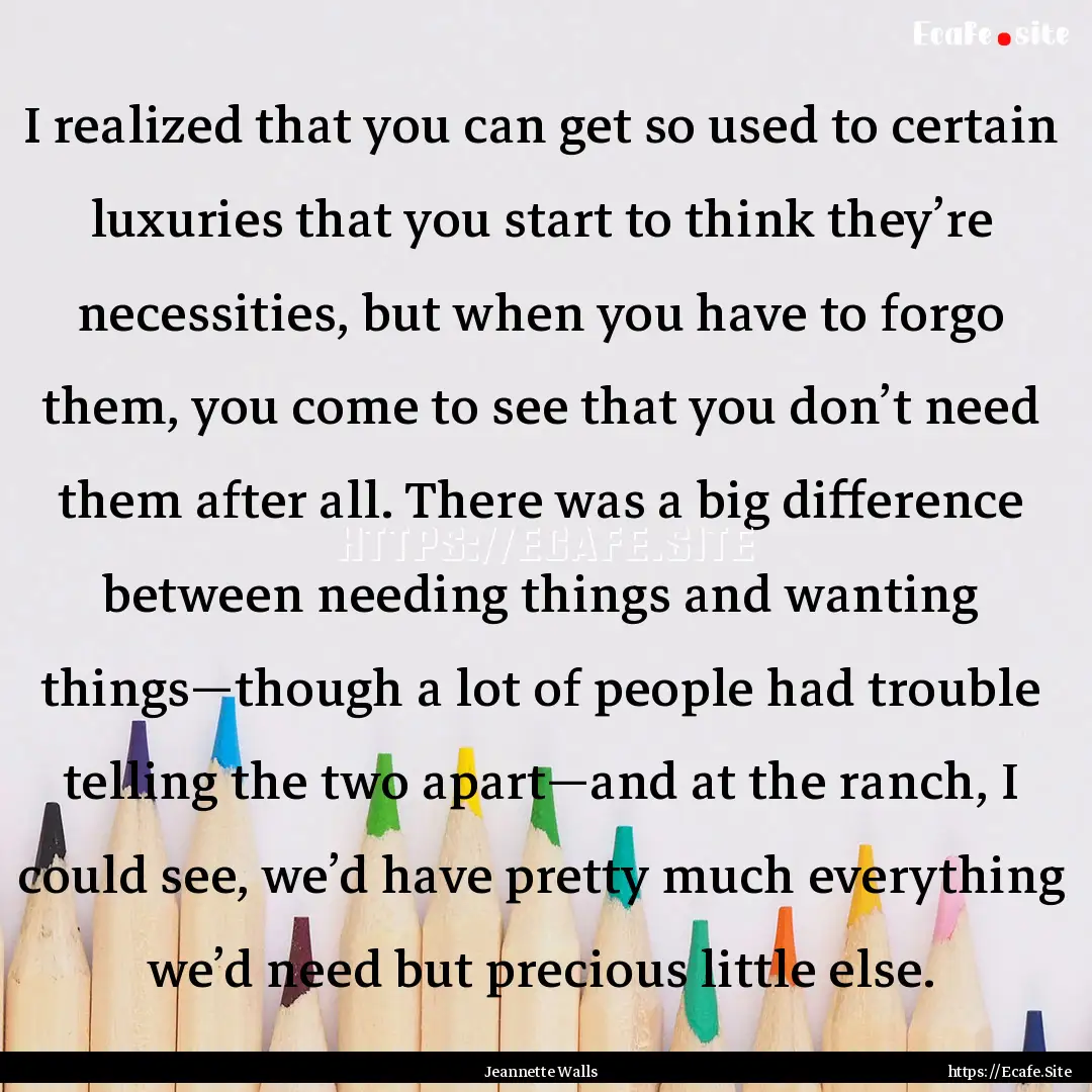 I realized that you can get so used to certain.... : Quote by Jeannette Walls