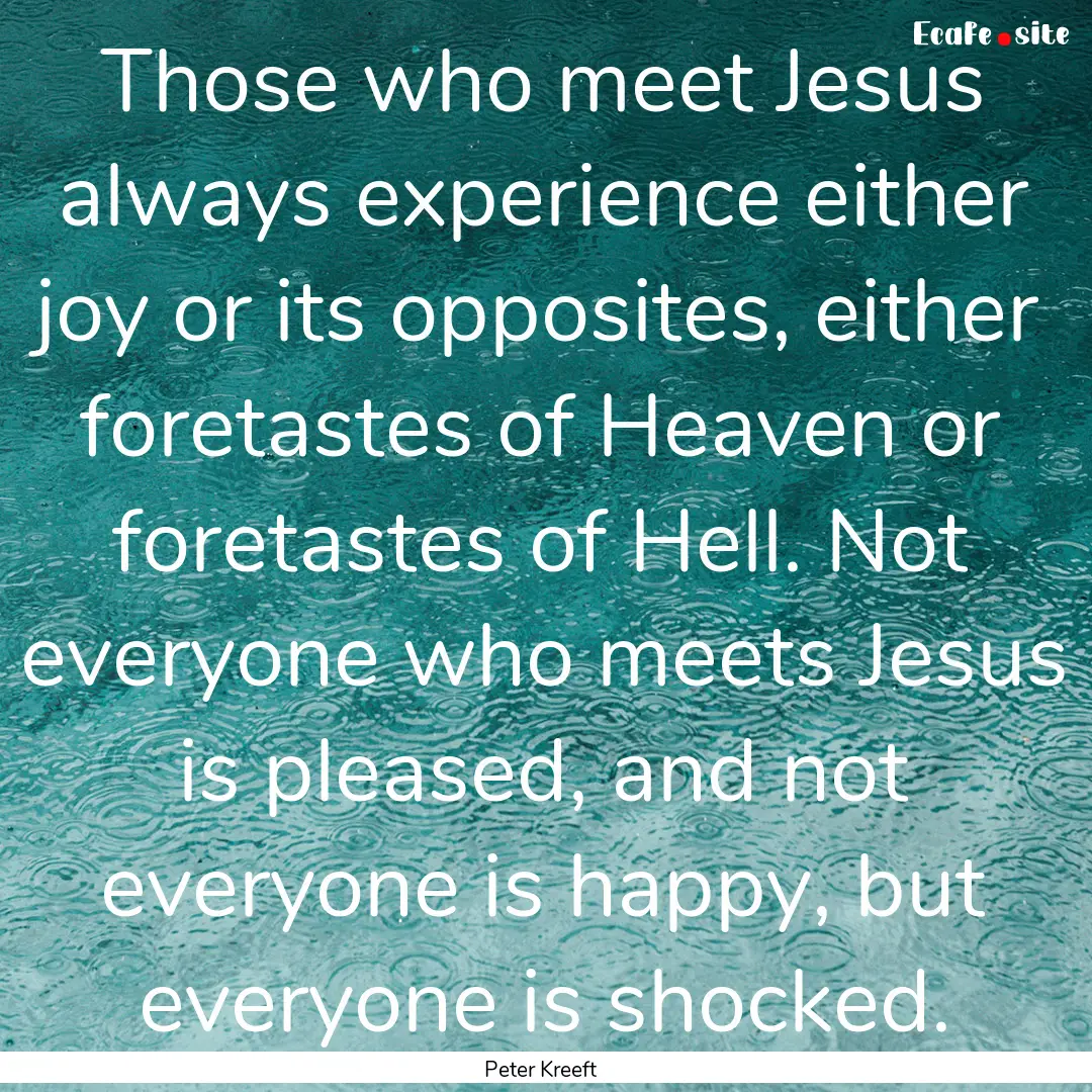 Those who meet Jesus always experience either.... : Quote by Peter Kreeft