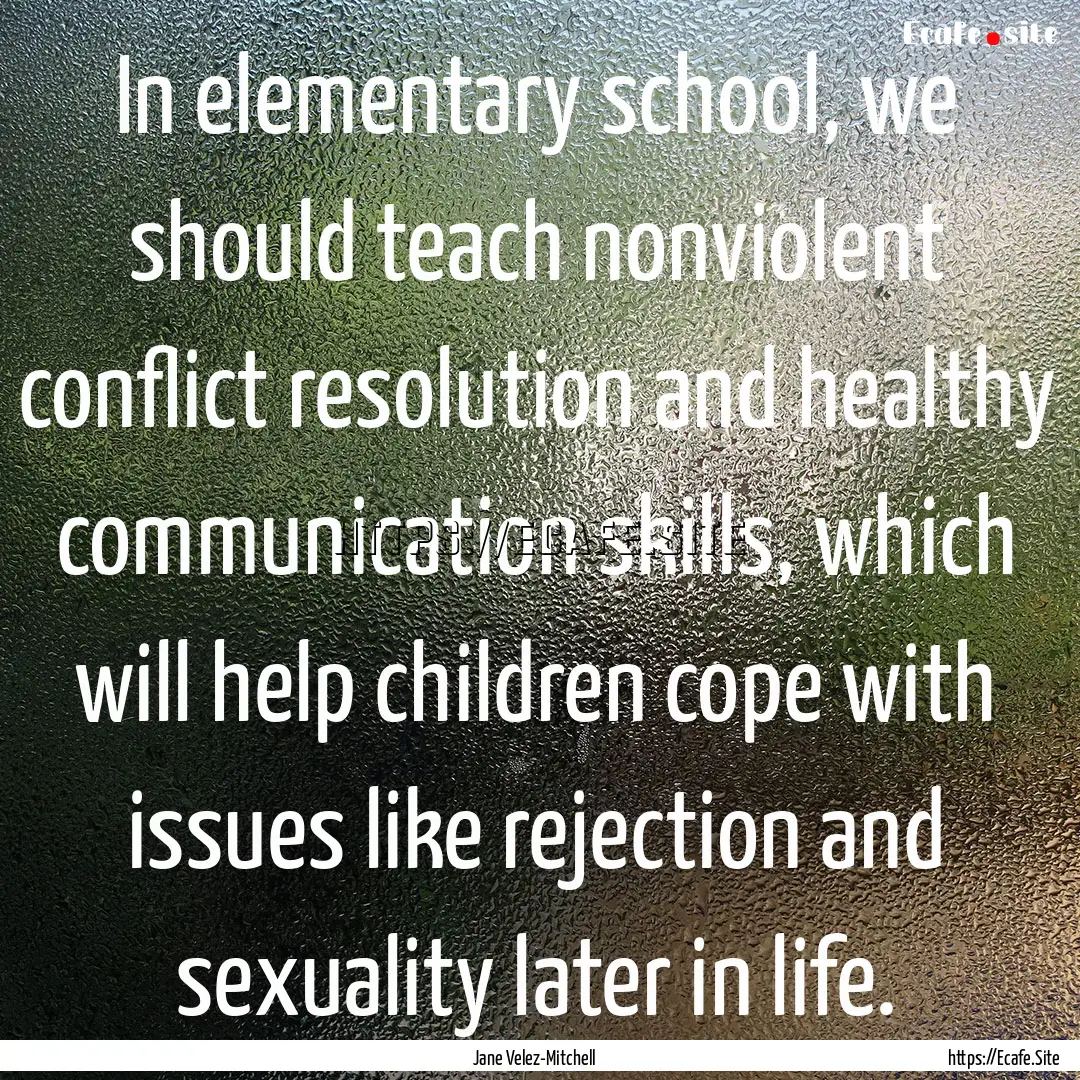 In elementary school, we should teach nonviolent.... : Quote by Jane Velez-Mitchell