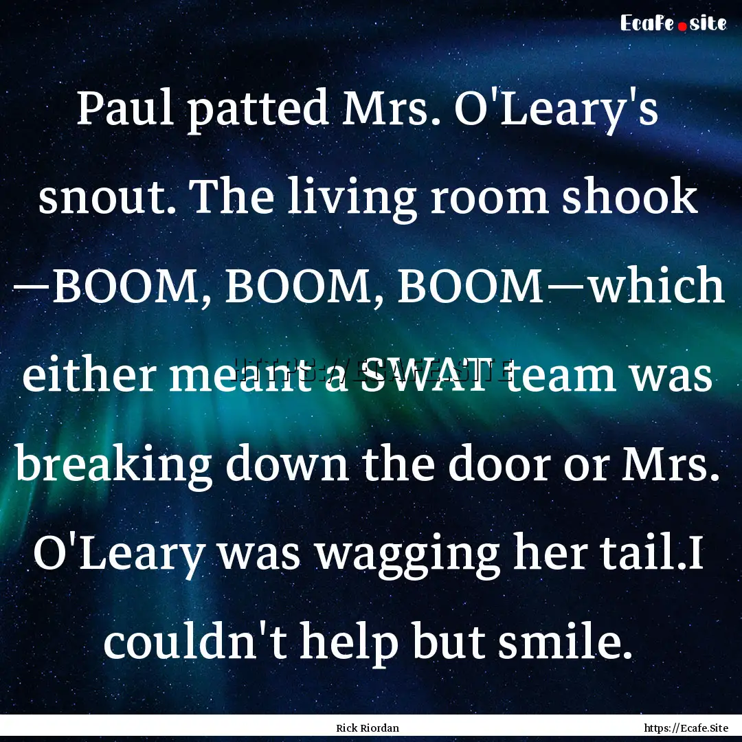 Paul patted Mrs. O'Leary's snout. The living.... : Quote by Rick Riordan