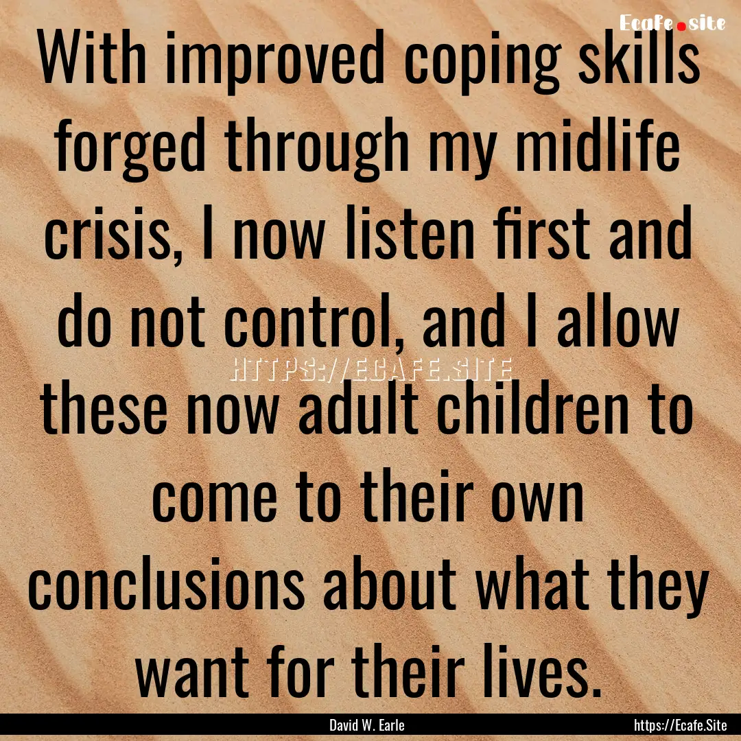 With improved coping skills forged through.... : Quote by David W. Earle