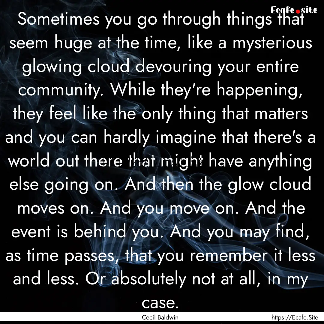 Sometimes you go through things that seem.... : Quote by Cecil Baldwin