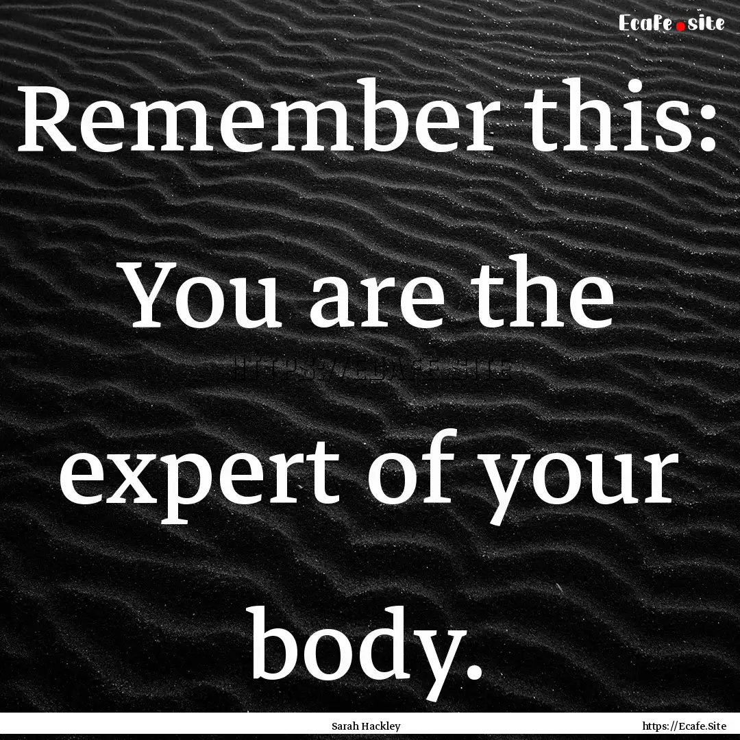 Remember this: You are the expert of your.... : Quote by Sarah Hackley