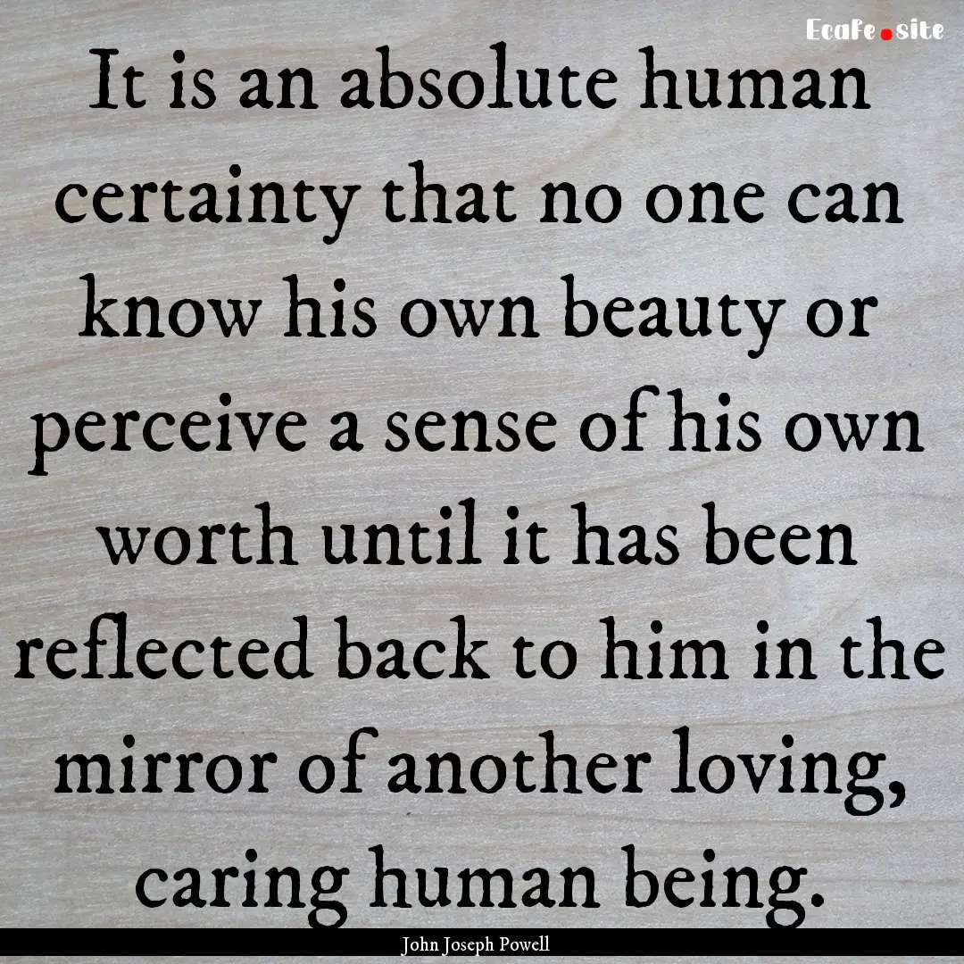 It is an absolute human certainty that no.... : Quote by John Joseph Powell