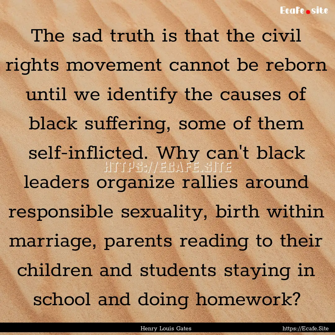 The sad truth is that the civil rights movement.... : Quote by Henry Louis Gates