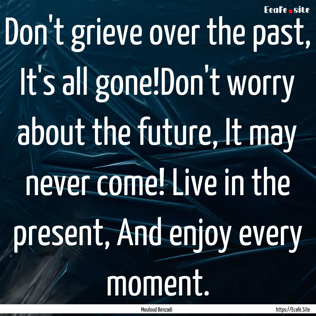 Don't grieve over the past, It's all gone!Don't.... : Quote by Mouloud Benzadi