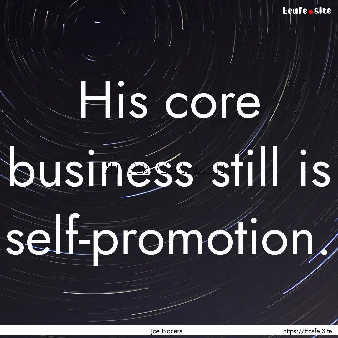 His core business still is self-promotion..... : Quote by Joe Nocera