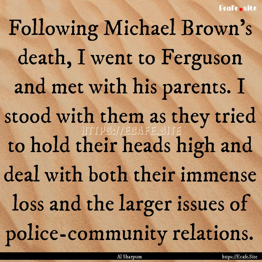 Following Michael Brown's death, I went to.... : Quote by Al Sharpton