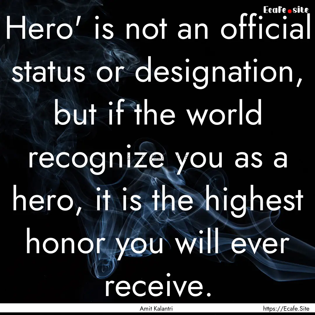 Hero' is not an official status or designation,.... : Quote by Amit Kalantri