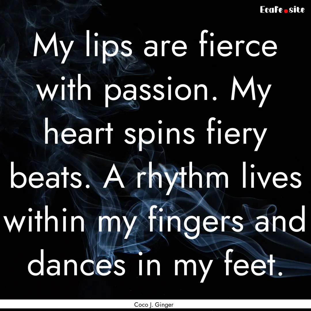 My lips are fierce with passion. My heart.... : Quote by Coco J. Ginger