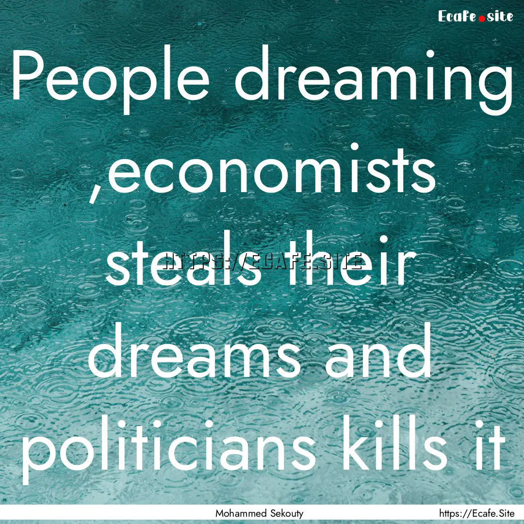 People dreaming ,economists steals their.... : Quote by Mohammed Sekouty