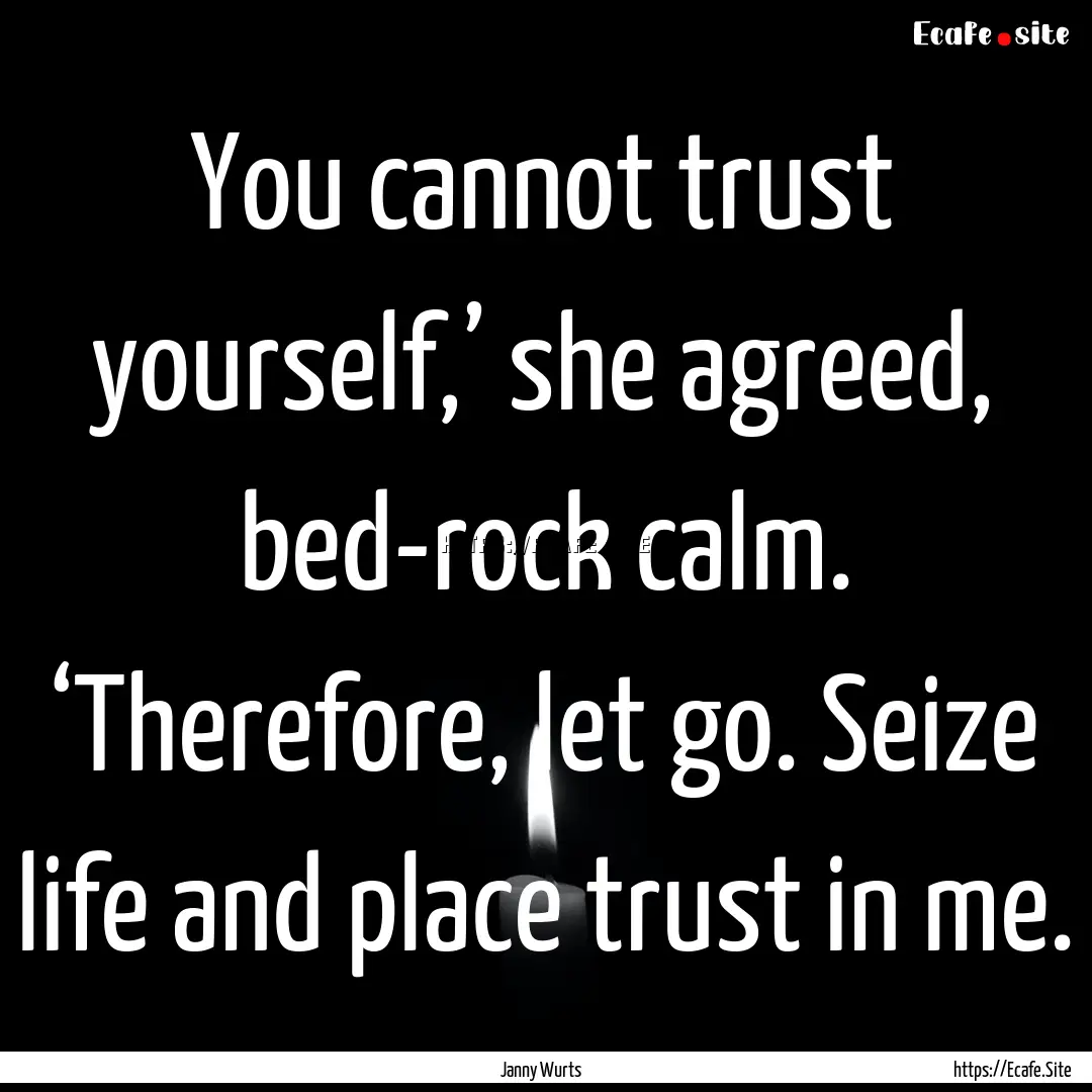 You cannot trust yourself,’ she agreed,.... : Quote by Janny Wurts