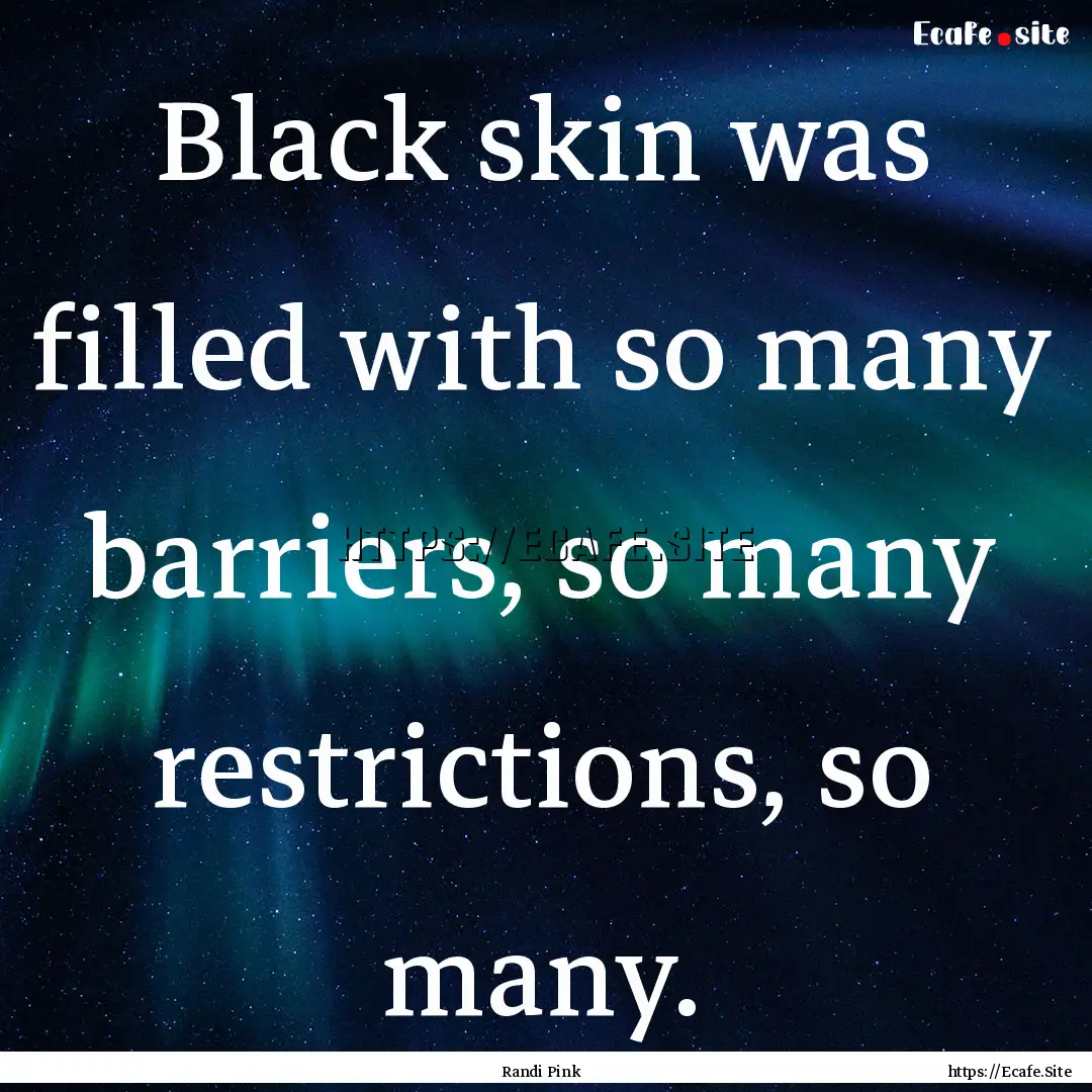 Black skin was filled with so many barriers,.... : Quote by Randi Pink