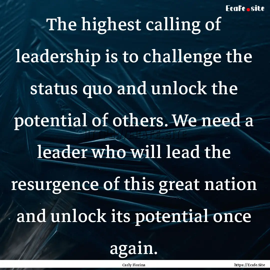 The highest calling of leadership is to challenge.... : Quote by Carly Fiorina