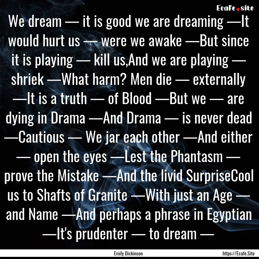 We dream — it is good we are dreaming —It.... : Quote by Emily Dickinson