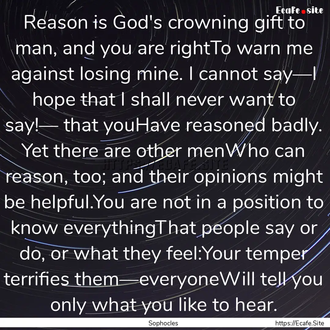 Reason is God's crowning gift to man, and.... : Quote by Sophocles