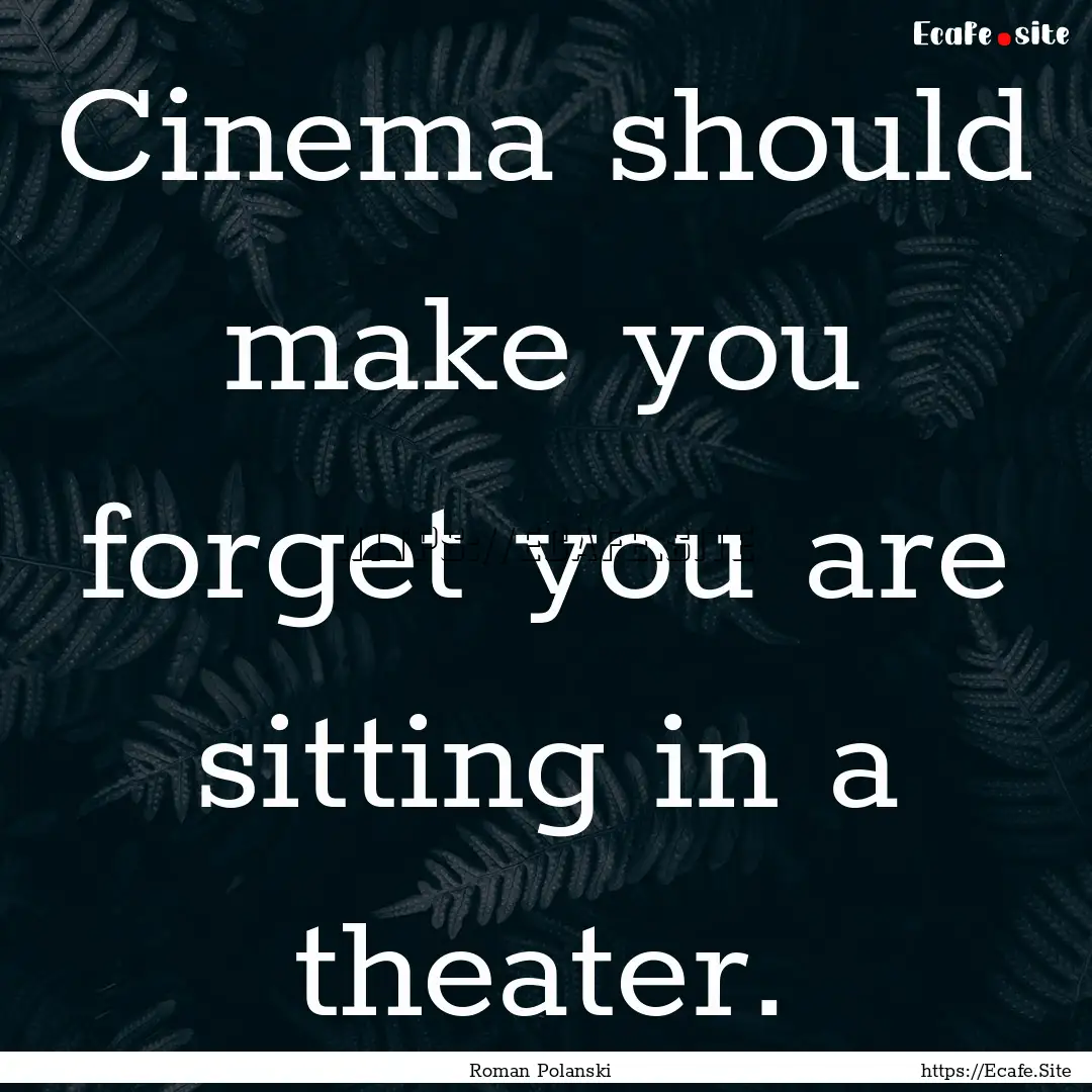 Cinema should make you forget you are sitting.... : Quote by Roman Polanski