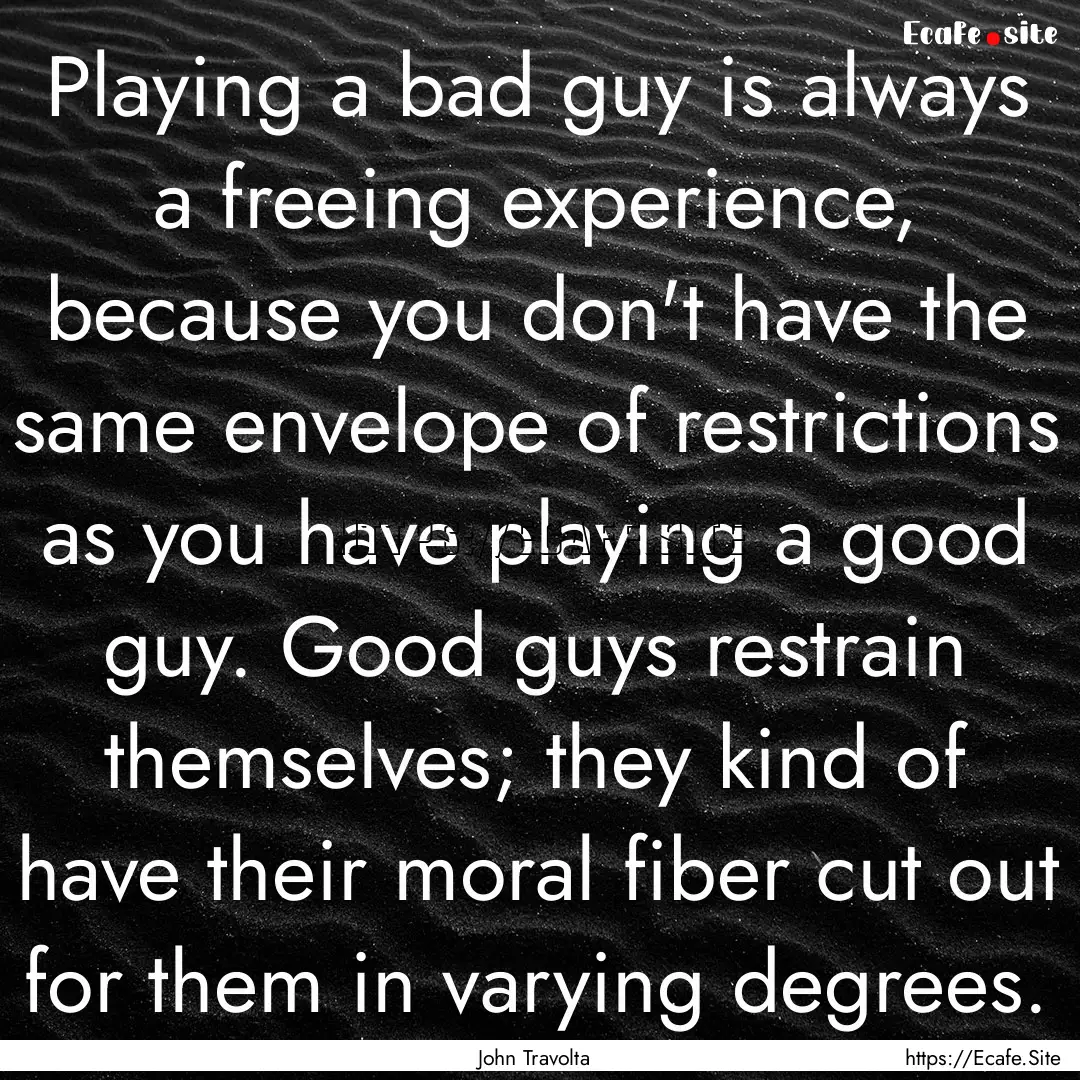 Playing a bad guy is always a freeing experience,.... : Quote by John Travolta