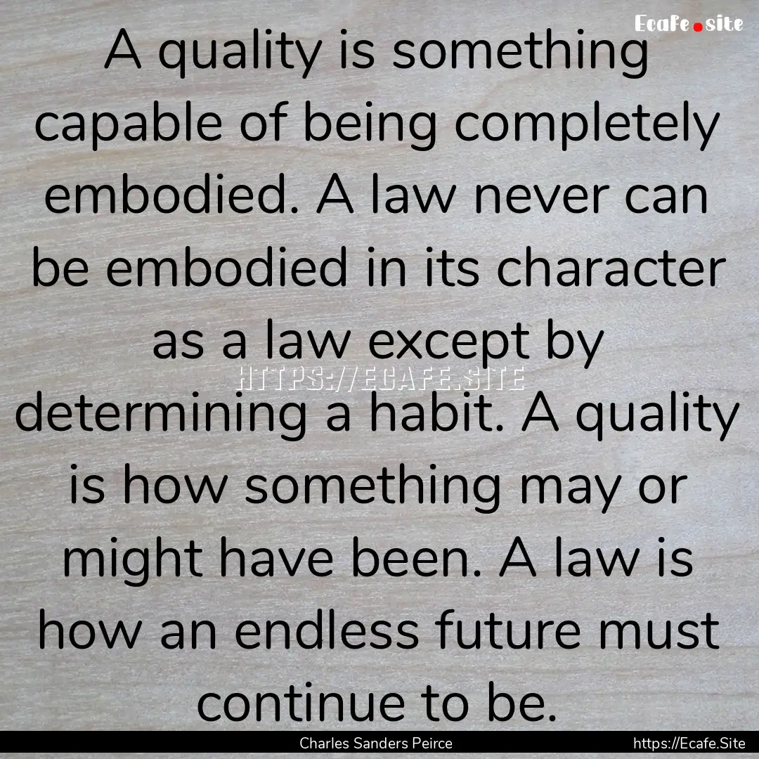 A quality is something capable of being completely.... : Quote by Charles Sanders Peirce