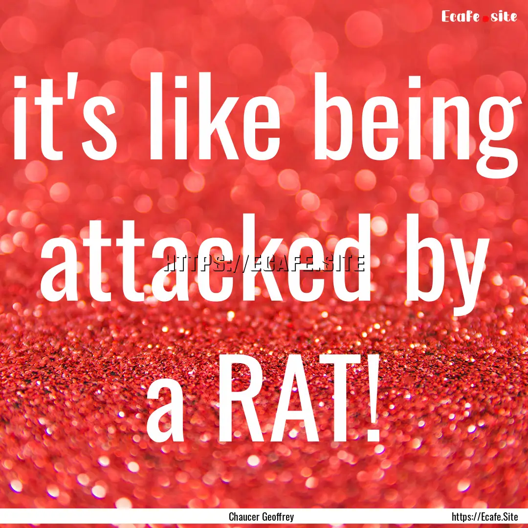 it's like being attacked by a RAT! : Quote by Chaucer Geoffrey