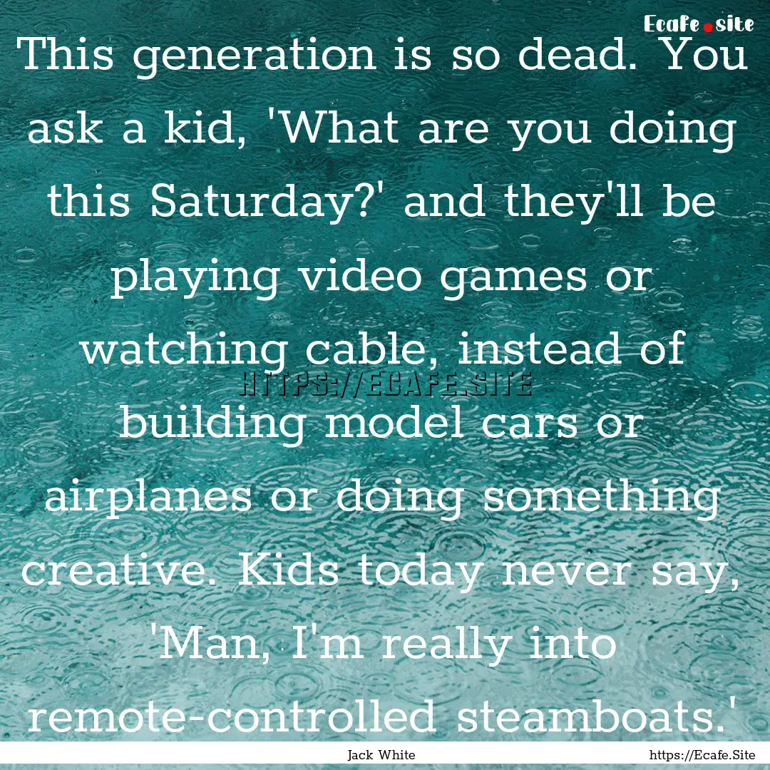 This generation is so dead. You ask a kid,.... : Quote by Jack White