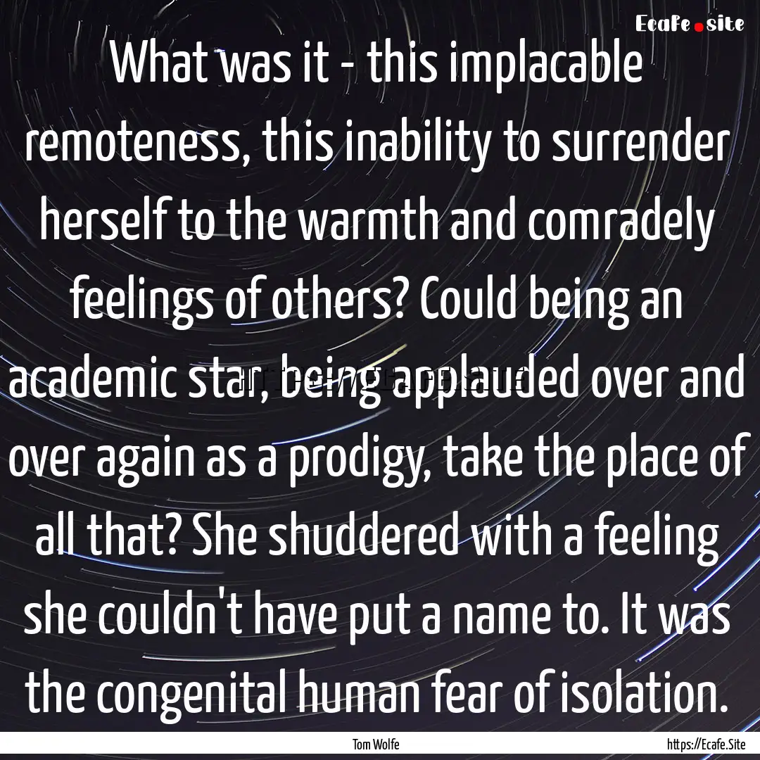 What was it - this implacable remoteness,.... : Quote by Tom Wolfe