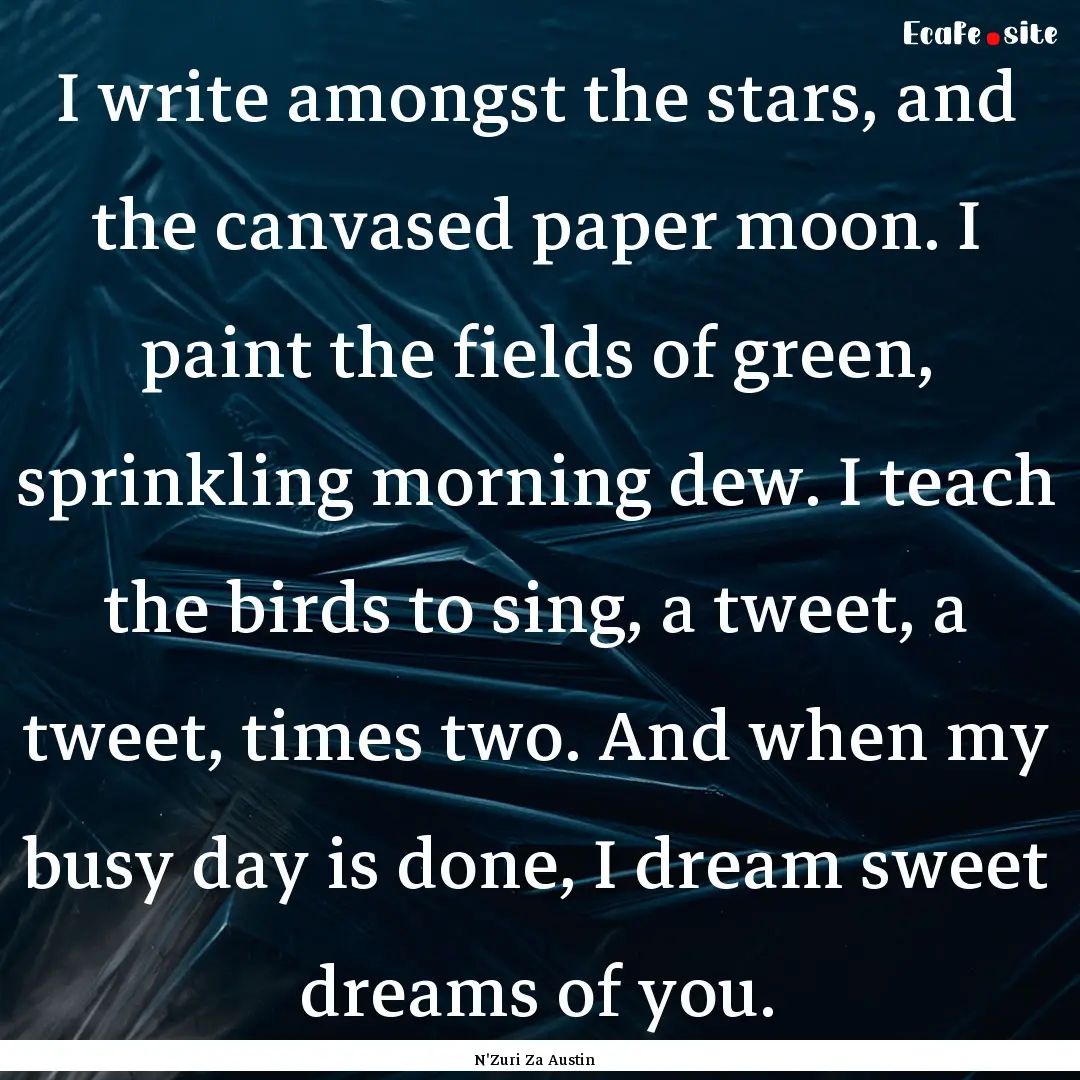 I write amongst the stars, and the canvased.... : Quote by N'Zuri Za Austin